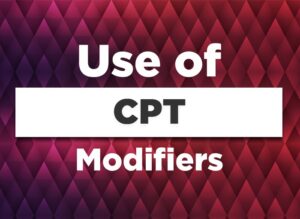Correct use of CPT Modifiers to Maximize Reimbursement
