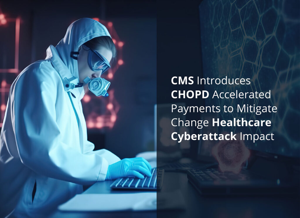 CMS Introduces CHOPD Accelerated Payments to Mitigate Change Healthcare Cyber Attack Impact