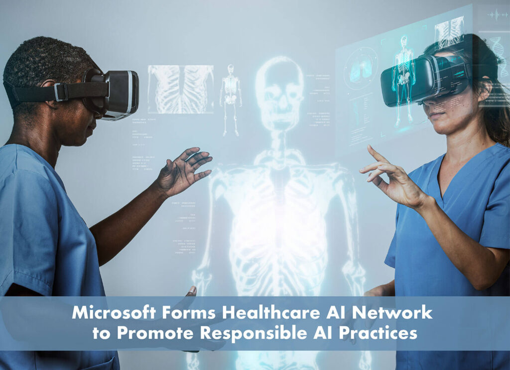 Microsoft Forms Healthcare AI Network to Promote Responsible AI Practices