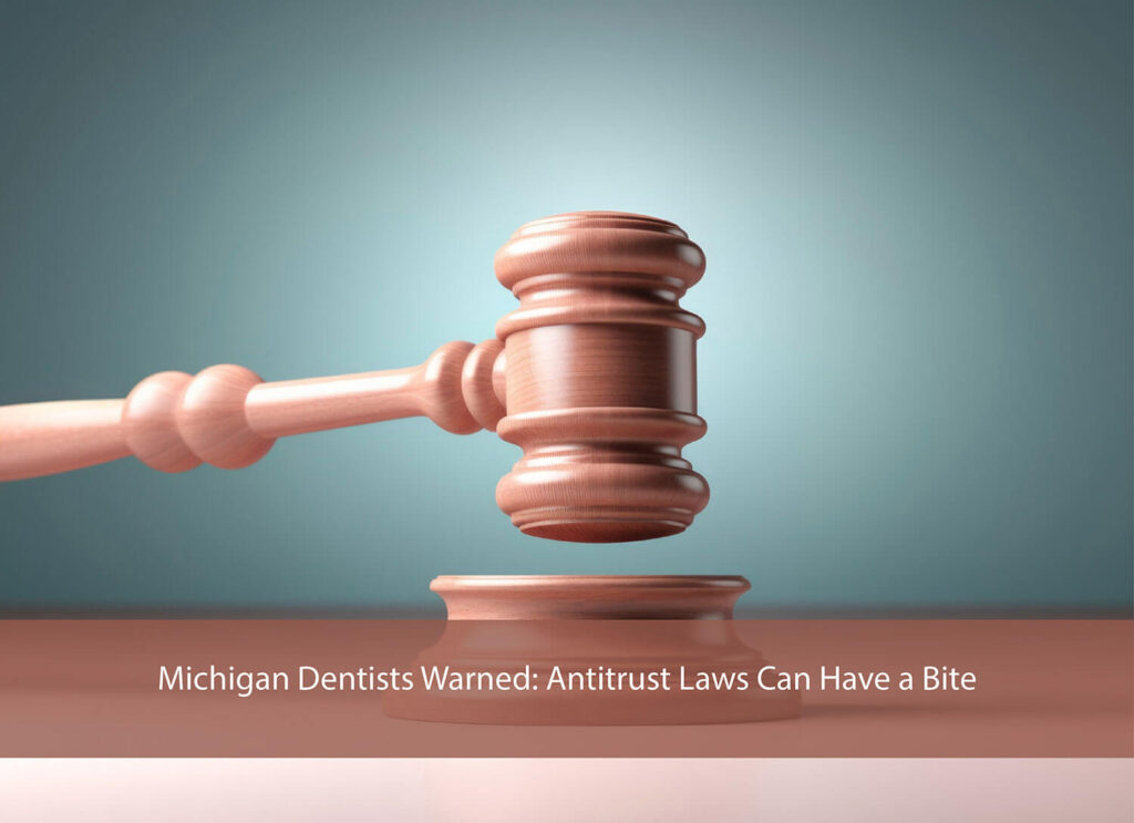 Michigan Dentists Warned: Antitrust Laws Can Have a Bite