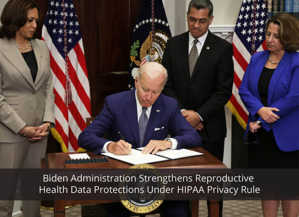 Biden Administration Strengthens Reproductive Health Data Protections Under HIPAA Privacy Rule