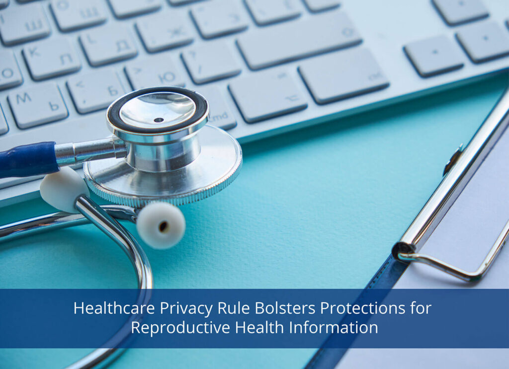 Healthcare Privacy Rule Bolsters Protections for Reproductive Health Information
