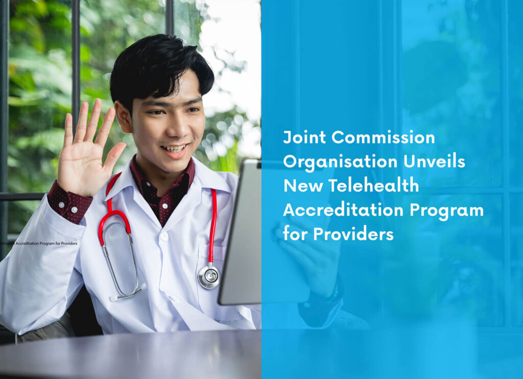 Joint Commission Organisation Unveils New Telehealth Accreditation Program for Providers