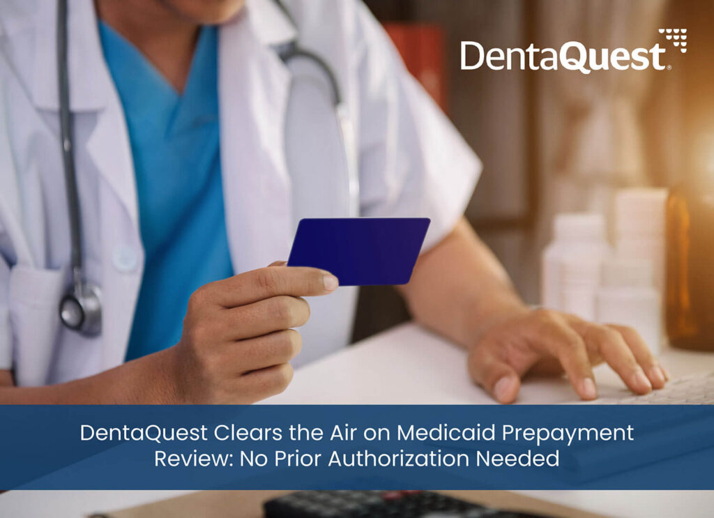 DentaQuest Clears the Air on Medicaid Prepayment Review: No Prior Authorization Needed