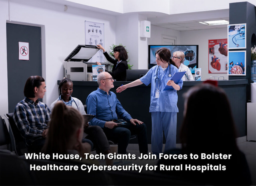 White House, Tech Giants Join Forces to Bolster Healthcare Cybersecurity for Rural Hospitals