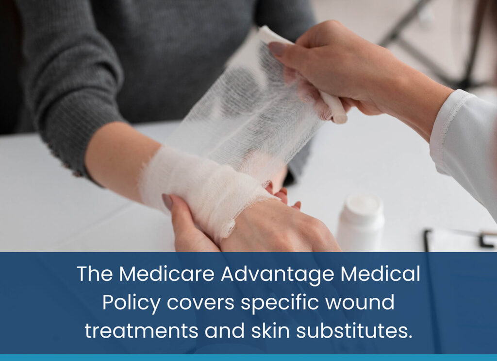 The Medicare Advantage Medical Policy Covers Specific Wound Treatments And Skin Substitutes