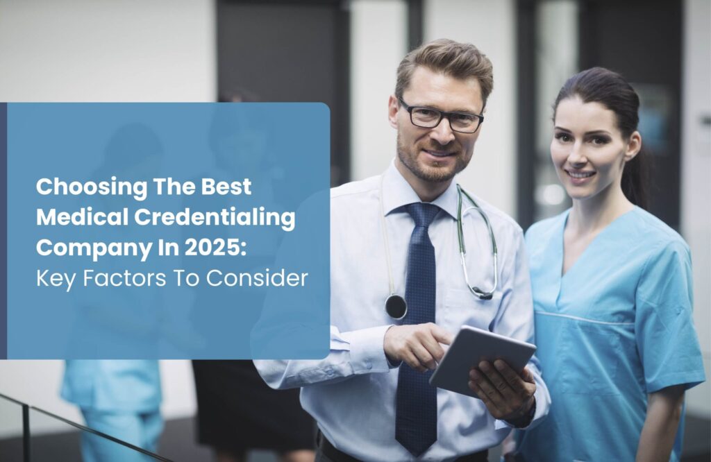 Choosing The Best Medical Credentialing Company In 2025: Key Factors To Consider
