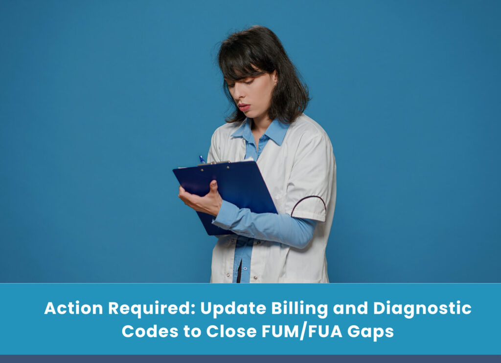 Action Required: Update Billing and Diagnostic Codes to Close FUM/FUA Gaps