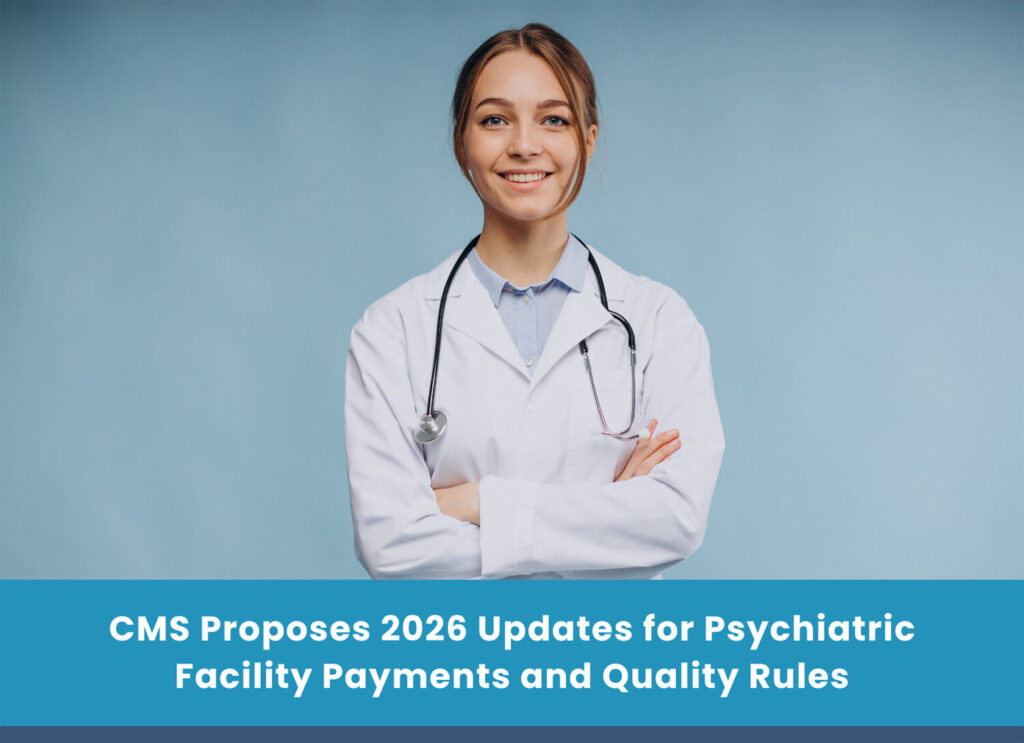 CMS Proposes 2026 Updates for Psychiatric Facility Payments and Quality Rules