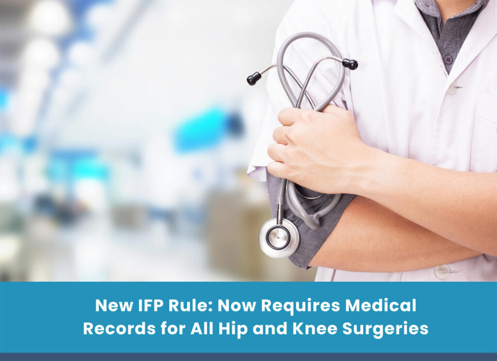 New IFP Rule: Now Requires Medical Records for All Hip and Knee Surgeries